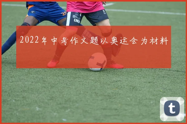 2022年中考作文题以奥运会为材料
