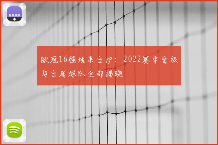 欧冠16强结果出炉：2022赛季晋级与出局球队全部揭晓