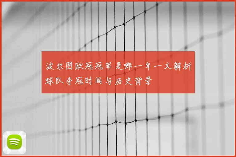 波尔图欧冠冠军是哪一年一文解析球队夺冠时间与历史背景