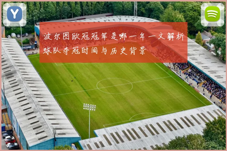 波尔图欧冠冠军是哪一年一文解析球队夺冠时间与历史背景