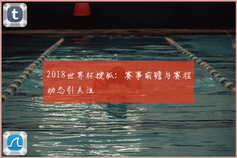 2018世界杯搜狐：赛事前瞻与赛程动态引关注