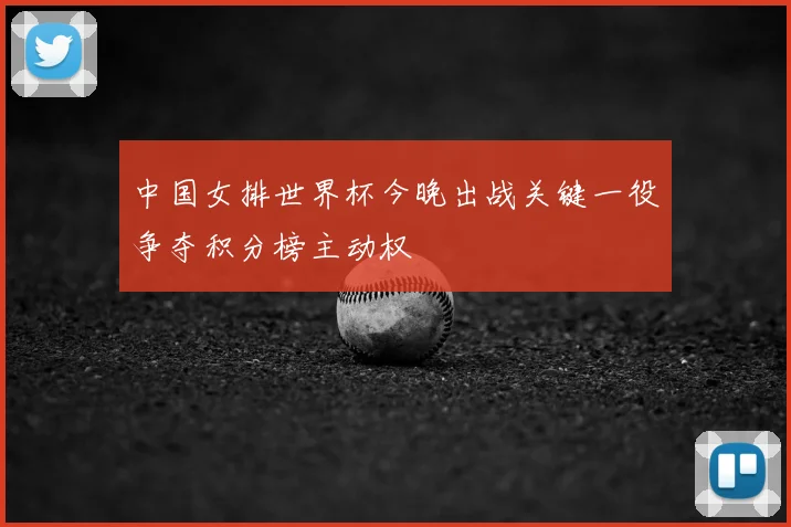 中国女排世界杯今晚出战关键一役争夺积分榜主动权