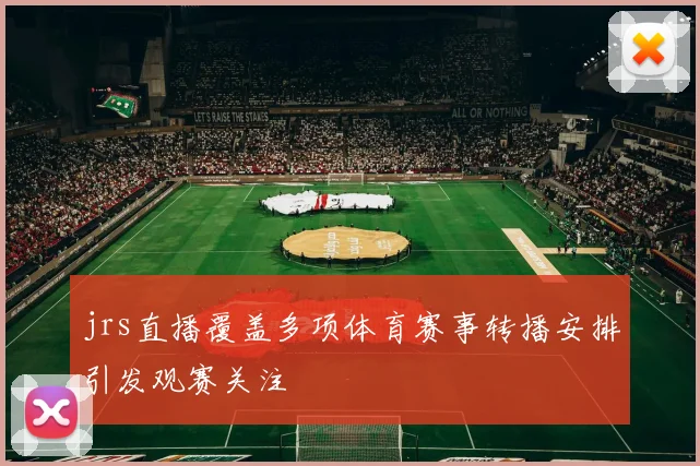 jrs直播覆盖多项体育赛事转播安排引发观赛关注