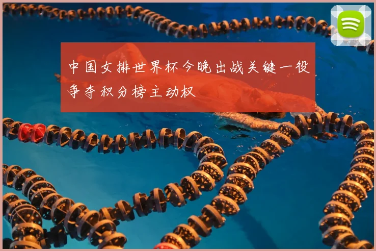 中国女排世界杯今晚出战关键一役争夺积分榜主动权