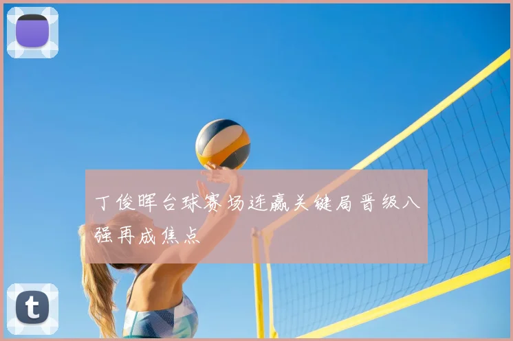 丁俊晖台球赛场连赢关键局晋级八强再成焦点